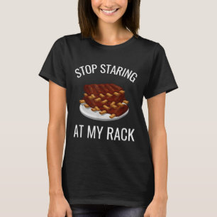 Stop Staring At My Rack Funny Rack Of Ribs Barbequ T-Shirt