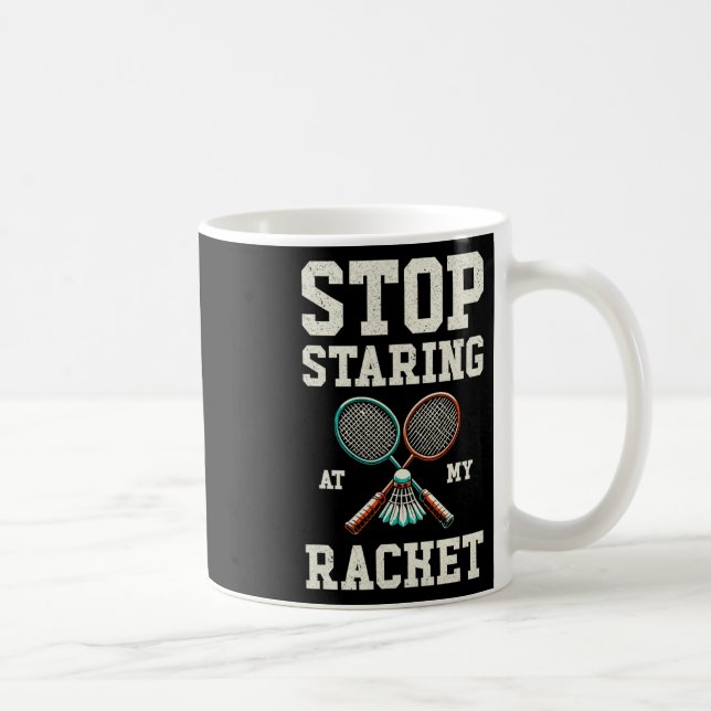 Stop Staring At My Racket Funny Tennis Badminton  Coffee Mug (Right)