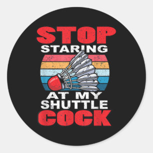 Stop Staring At My Shuttle - Funny Badminton  Classic Round Sticker