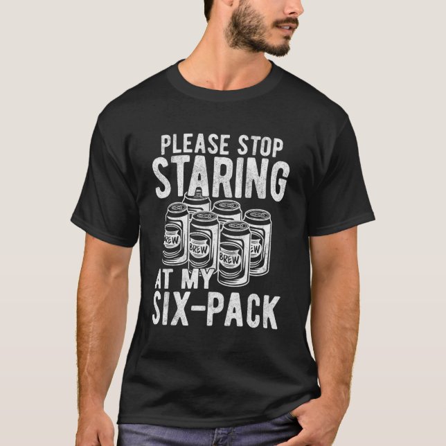 Stop Staring At My Six-Pack Beer Drinking T-Shirt (Front)