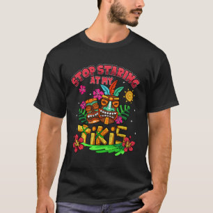 Stop Staring At My Tikis Hawaiian Aloha Summer Lua T-Shirt