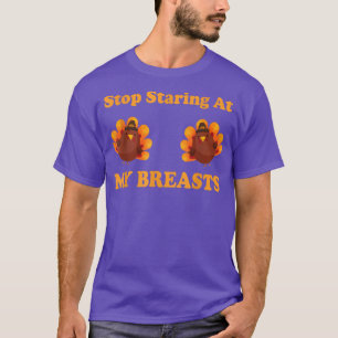 Stop Staring At My Turkey Breasts Funny  T-Shirt
