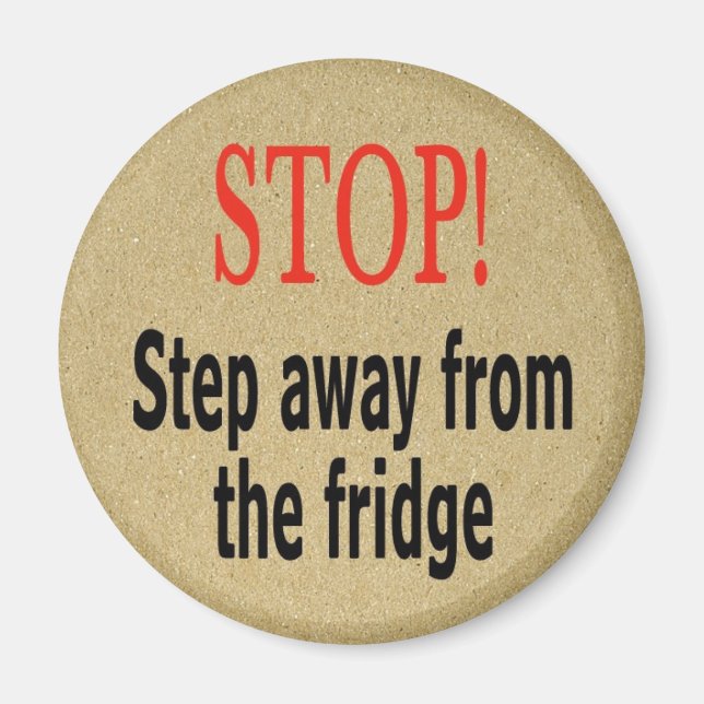 Stop! Step away from the fridge Magnet (Front)