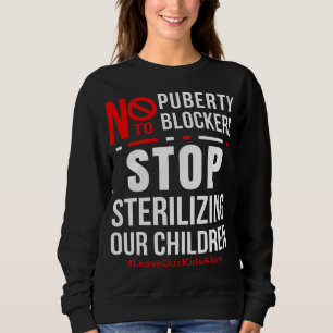 Stop Sterilising Our Children Say No To Puberty Sweatshirt