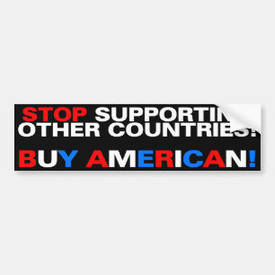 Stop supporting other countries! Buy American! Bumper Sticker