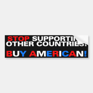 Stop supporting other countries! Buy American! Bumper Sticker