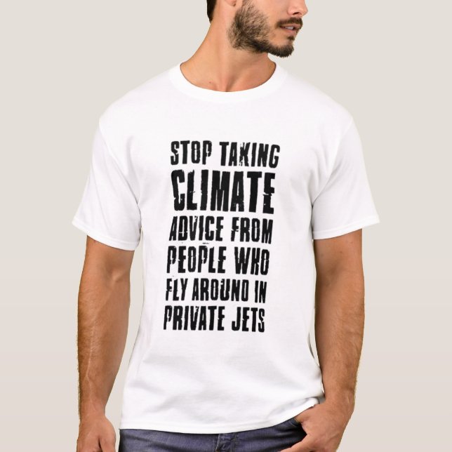 STOP TAKING CLIMATE ADVICE FROM PEOPLE WHO FLY ARO T-Shirt (Front)