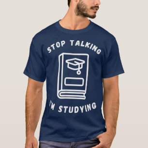 Stop Talking I'm Studying Books Lovers and Student T-Shirt