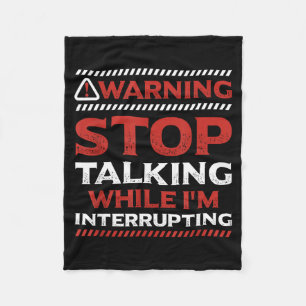 Stop Talking While I'm Interrupting Someone In Wor Fleece Blanket