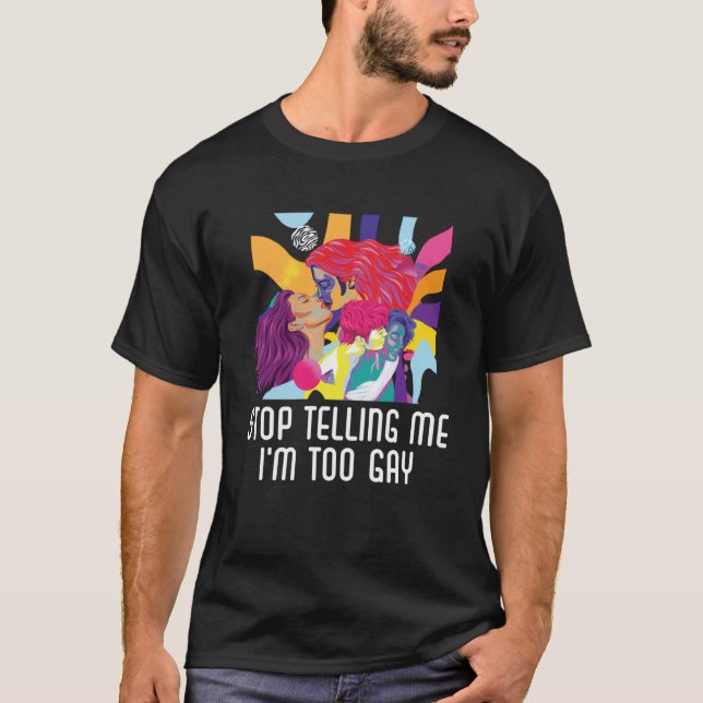 Stop Telling Me I m Too Gay Bisexual Pride Bisexua T-Shirt (Front)