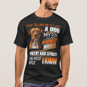 Stop telling me it's just a dog my dog has more pe T-Shirt