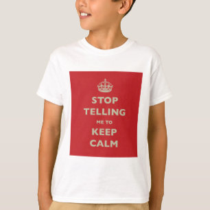 Stop Telling Me To Keep Calm T-Shirt