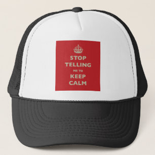Stop Telling Me To Keep Calm Trucker Hat
