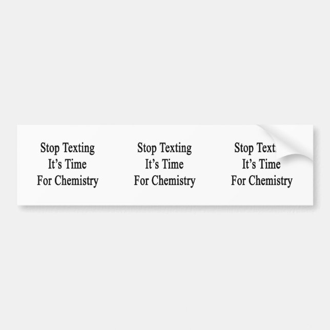 Stop Texting It's Time For Chemistry Bumper Sticker (Front)