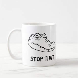 "STOP THAT" Sarcastic Alligator Mug