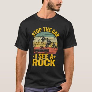 Stop The Car I See A Rock Collector Geology Funny T-Shirt