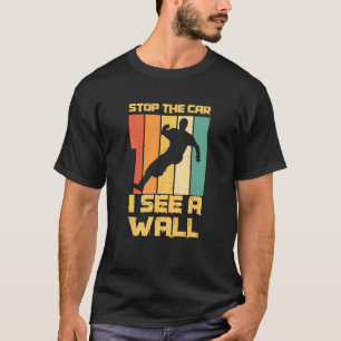 Stop The Car I See A Wall For A Parkour T-Shirt