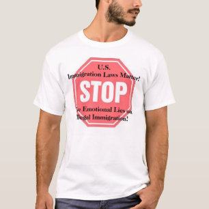 stop, The Emotional Lies on Illegal Immigration... T-Shirt