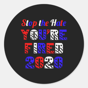 Stop The Hate You're Fired Election Anti Trump Classic Round Sticker