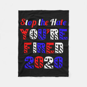Stop The Hate You're Fired Election Anti Trump Fleece Blanket
