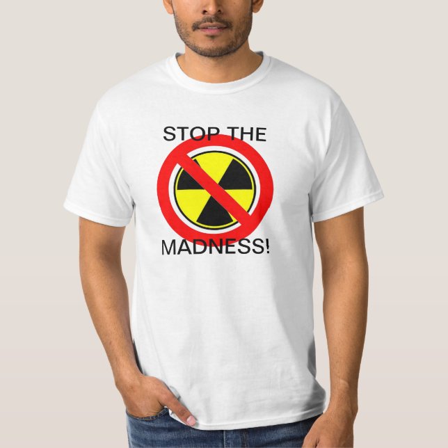 STOP THE MADNESS UNPLUG NUCLEAR POWER ! T-Shirt (Front)