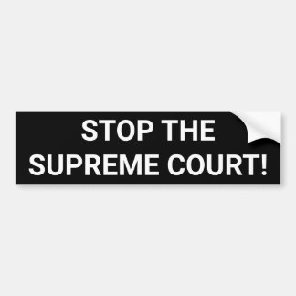 STOP THE SUPREME COURT! bumper sticker