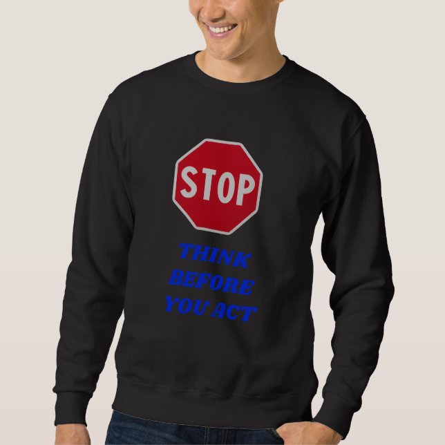 Stop, Think Before You Act  Sweatshirt (Front)
