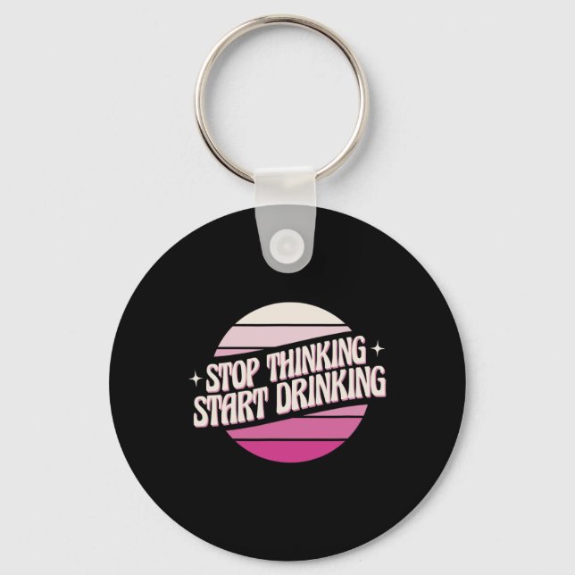 Stop Thinking Start Drinking Party Beer Lovers Dri Key Ring (Front)