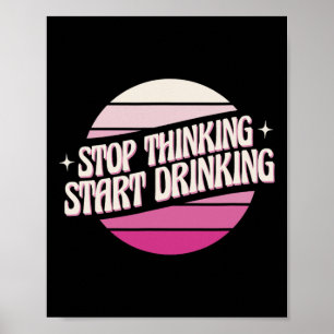 Stop Thinking Start Drinking Party Beer Lovers Dri Poster