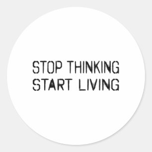 Stop thinking Start living Classic Round Sticker