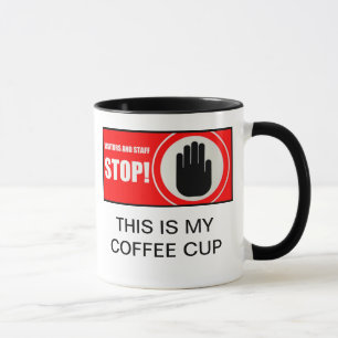 STOP THIS IS MY COFFEE CUP