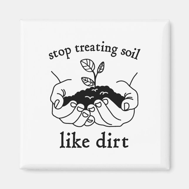 Stop Treating Soil Like Dirt Gift For Scientist Ea Magnet (Front)