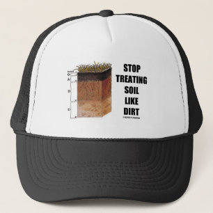 Stop Treating Soil Like Dirt (Soil Horizons) Trucker Hat