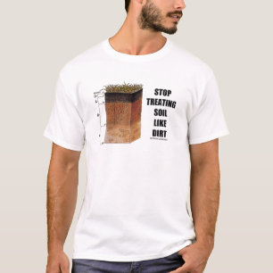 Stop Treating Soil Like Dirt Soil Science Scientis T-Shirt