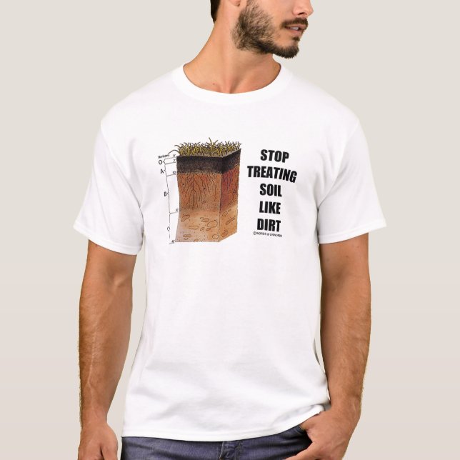 Stop Treating Soil Like Dirt Soil Science Scientis T-Shirt (Front)