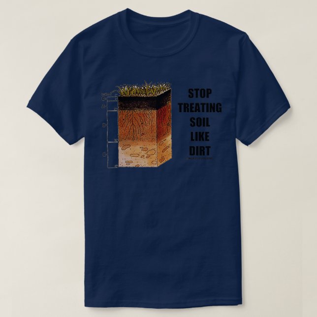 Stop Treating Soil Like Dirt Soil Science Scientis T-Shirt (Design Front)