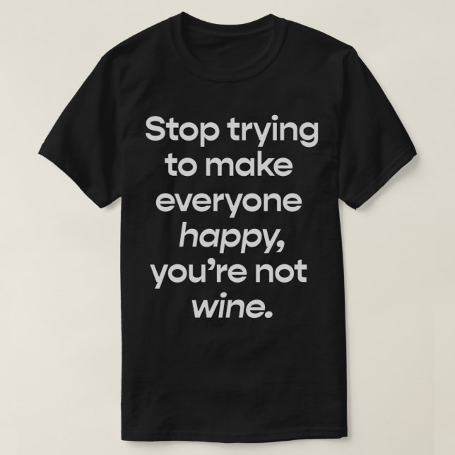 Stop Trying To Make Everyone Happy, You're Not Win T-Shirt (Design Front)