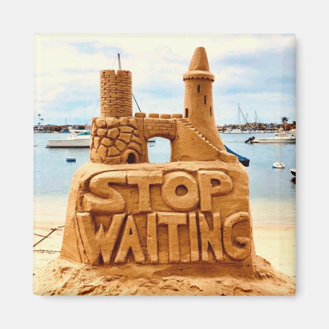 Stop Waiting, Sand Castle Beach, Motivational Magnet (Front)