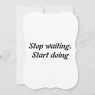 Stop waiting. Start doing