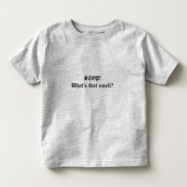 STOP! What's that smell? Quote Toddler's t-shirt (Front)