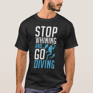 Stop Whining and go Diving T-Shirt