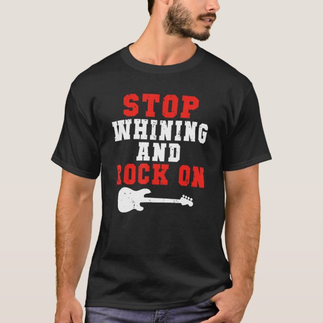 Stop whining and Rock on Rock and Roll Rocker T-Shirt (Front)