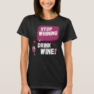 Stop Whining Drink Wine  Drinking Motto Joke T-Shirt