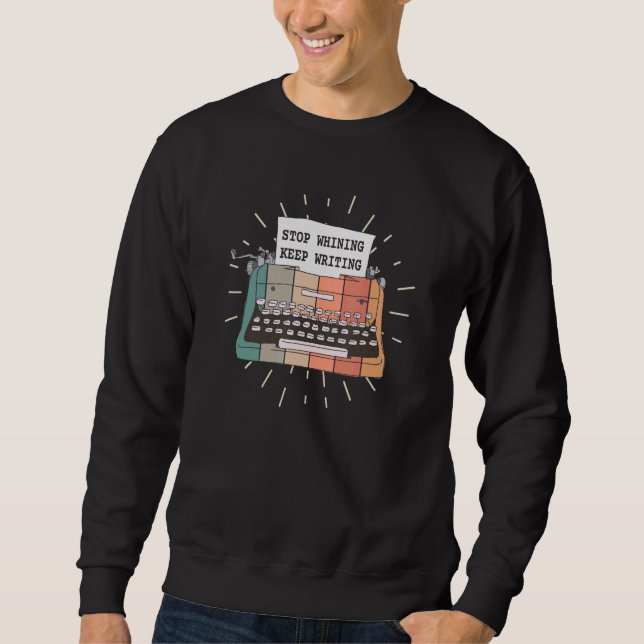 Stop Whining Keep Writing Writer Poet Authors Book Sweatshirt (Front)