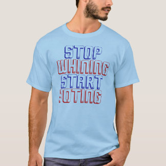 Stop Whining - Start Voting T-Shirt