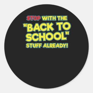 Stop With The Back To School Stuff Already Classic Round Sticker