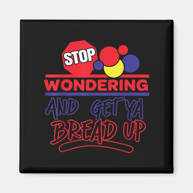 Stop Wondering And Get Ya Bread Up Funny Retro  Magnet (Front)