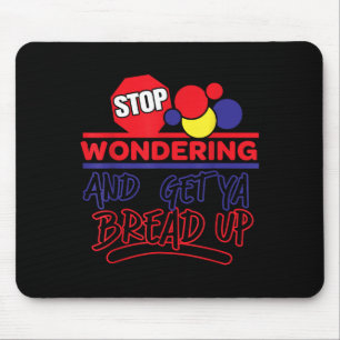 Stop Wondering And Get Ya Bread Up Funny Retro  Mouse Pad