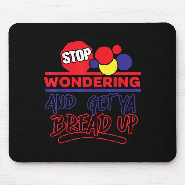 Stop Wondering And Get Ya Bread Up Funny Retro  Mouse Pad (Front)