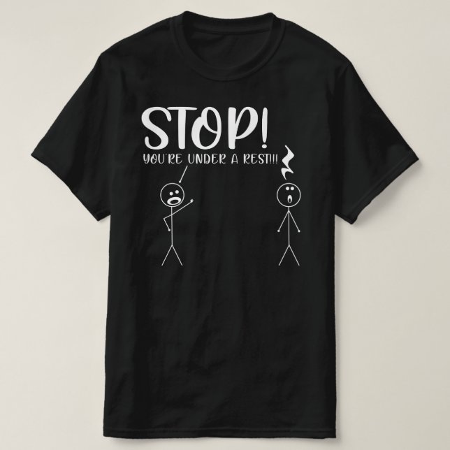 STOP YOU'RE UNDER A REST Musical Pun T-Shirt (Design Front)